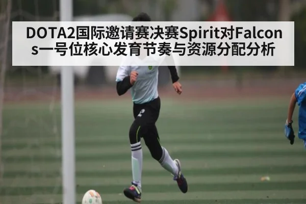 DOTA2国际邀请赛决赛Spirit对Falcons一号位核心发育节奏与资源分配分析