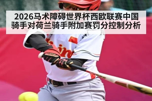 2026马术障碍世界杯西欧联赛中国骑手对荷兰骑手附加赛罚分控制分析